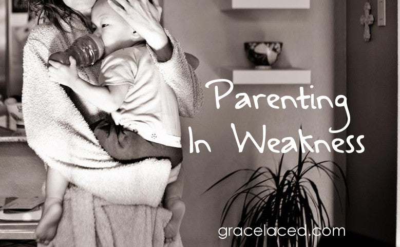 Parenting In Weakness