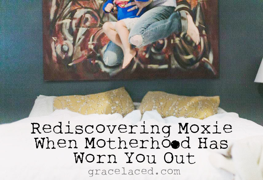 Rediscovering Moxie When Motherhood Has Worn You Out