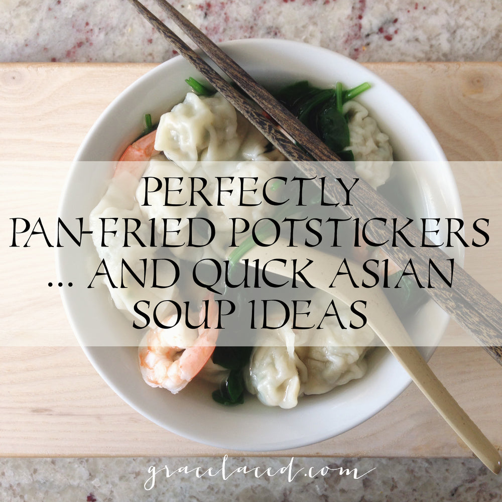 Perfectly Pan-fried Potstickers and Quick and Easy Asian Soup Ideas