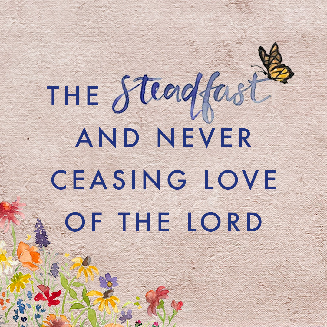 The Steadfast and Never Ceasing Love of the Lord