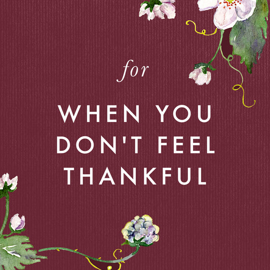 For When You Don't Feel Thankful