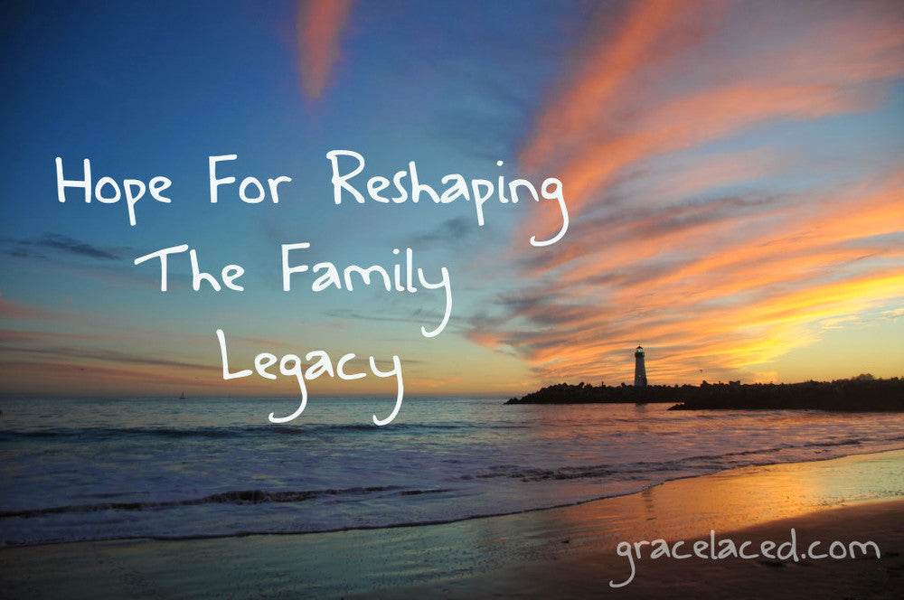 Hope For Reshaping The Family Legacy